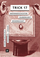 cover for Trick 17: Mediengeschichten zwischen Zauberkunst und Wissenschaft